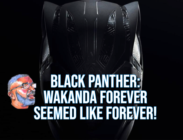 black panther wakanda forever seemed like forever